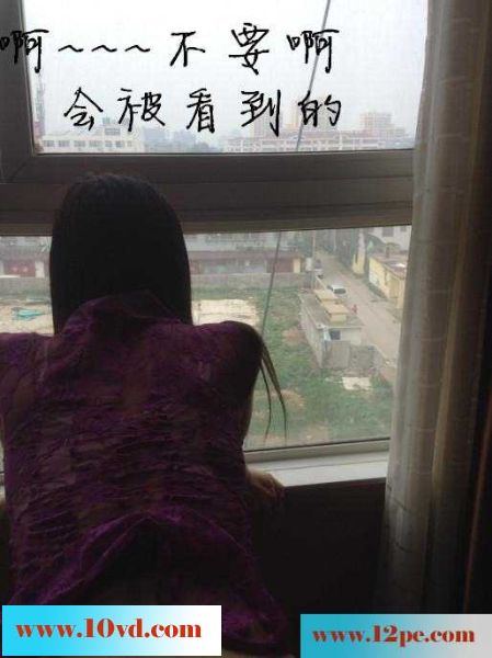 淫妻调教系列--落地窗前，老婆朝楼下喊